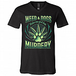Weed And Dogs Make Me Feel Less Murdery T-shirt - V-neck