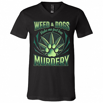Weed And Dogs Make Me Feel Less Murdery T-shirt - V-neck