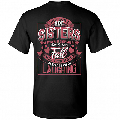 You and I Are Sisters Always Remember That If You Fall I Will Pick You Up After I Finish Laughing Print On Back T-Shirt