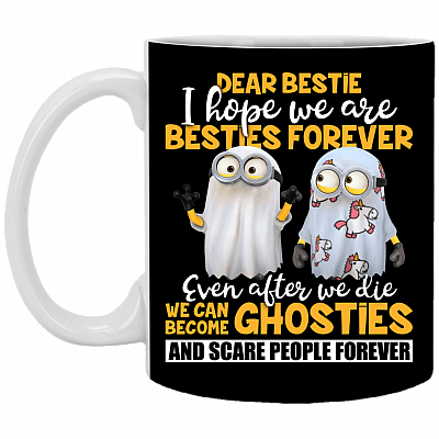 Dear Bestie I Hope We Are Besties Forever Even After We Die We Can Become Ghosties Ceramic Coffee Mug