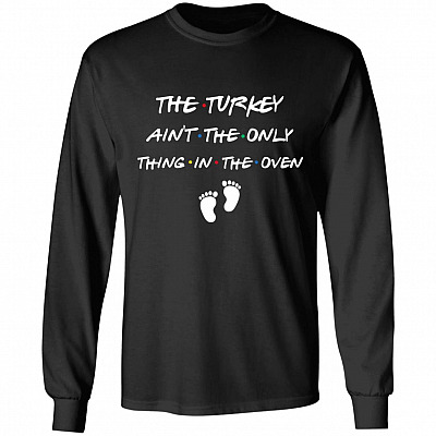 The Turkey Ain't The Only Thing In The Oven Hoodie Sweatshirt - Funny Turkey Thanksgiving Long Sleeves Shirt