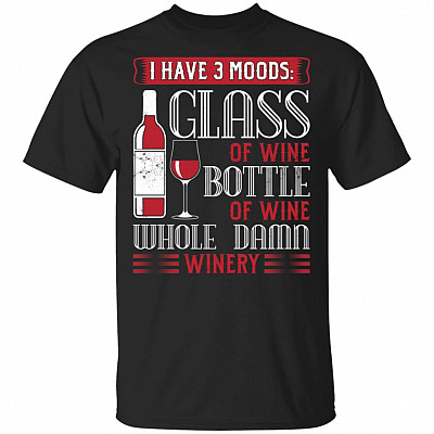 I Have Three Moods Glass Of Wine Bottle Of Wine Whole Damn Winery T-Shirt