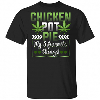 Chicken Pot Pie My Three Favorite Things T-Shirt - Funny Saying Shirt