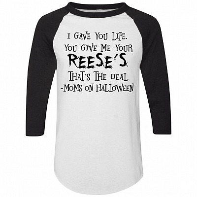 I Gave You Life You Give Me Your Reese's That's The Deal Mom's On Halloween 3/4 Raglan Jersey - Baseball Tee
