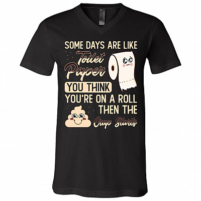 Some Days Are Like Toilet Paper You Think You're On A Roll Then The Crap Starts Funny T-Shirt - V-Neck Tee
