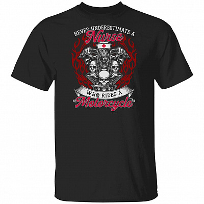 Never Underestimate A Nurse Who Rides A Motorcycle T-Shirt - Awesome Shirt for Nurse