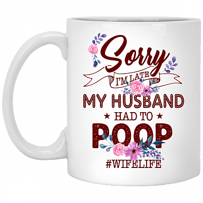 Sorry I'm Late My Husband Had to Poop Wife Life Ceramic Coffee Mug - Beer Stein - Water Bottle