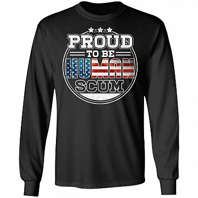 Proud To Be Human Scum Hoodie - Sweatshirt - Long Sleeve Shirt