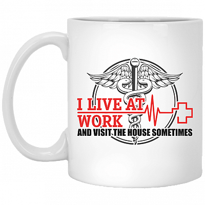I Live At Work And Visit The House Sometimes Nurse Coffee Mug - Beer Stein - Water Bottle