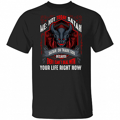 Me Not-Today Satan Satan Oh Thank God Because Even I Can't Deal With Your Life Right Now Funny Satan T-Shirt