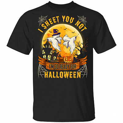 Funny Halloween Ghosts I Sheet You Not I'm So Ready For Halloween T-Shirt