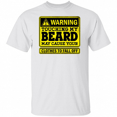Warning Touching My Beard May Cause Your Clothes To Fall Off T-Shirt - Funny Beard Shirt