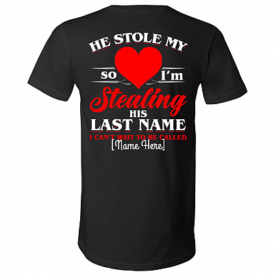 He Stole My Heart So I'm Stealing His Last Name I Can't Wait To Be Called Personalized Your Name Print On Back T-Shirt