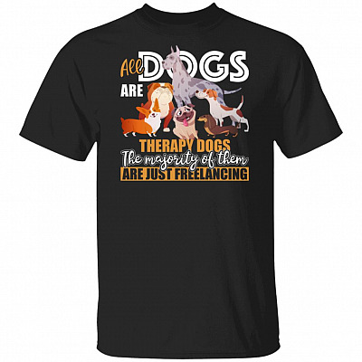 All Dogs Are Therapy Dogs The Majority Of Them Are Just Freelancing T-Shirt - Mom Dog Shirt