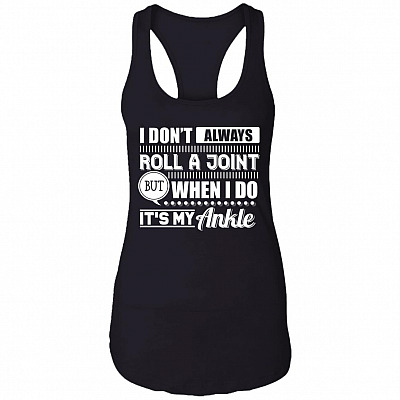 I Don't Always Roll A Join But When I Do It's My Ankle Cotton Tank Top Tee - Ladies Racerback Tank