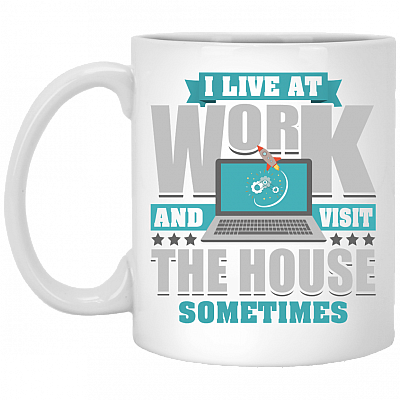 I Live At Work And Visit The House Sometimes Coffee Mug - Beer Stein - Water Bottle