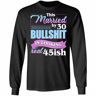 This Married By 30 Bullshit Is Looking Real 45ish Hoodie - Sweatshirt - Long Sleeve Shirt