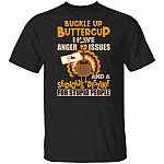 Buckle Up Buttercup I Have Anger Issues And A Serious Dislike For Stupid People Thanksgiving T-Shirt