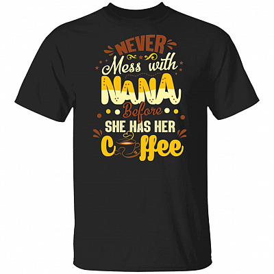 Never Mess WIth Nana Before She Has Her Coffee T-Shirt
