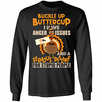 Buckle Up Buttercup I Have Anger Issues Thanksgiving Hoodie - Sweatshirt - Long Sleeve Shirt