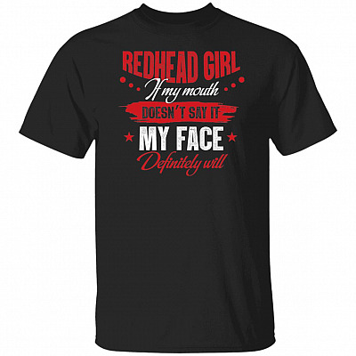 Redhead Girl If My Mouth Doesn't Say It My Face Definitely Will T-Shirt - Funny Shirt