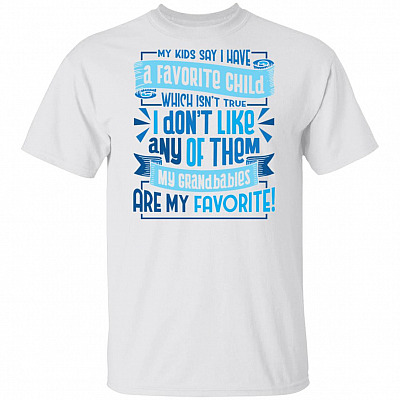 My Kids Say I Have A Favorite Child Which Isn't True I Don't Like Any Of Them T-Shirt
