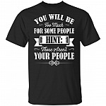 You Will Be Too Much for Some People Those Aren't Your People T-Shirt