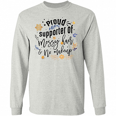 Proud Supporter Of Messy Hair And No Makeup Hoodie - Sweatshirt - Long Sleeve Shirt