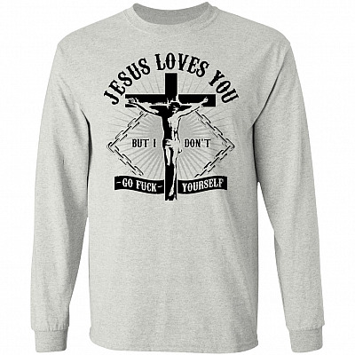 Jesus Loves You But I Don't Go Fuck Yourself Hoodie - Sweatshirt - Long Sleeve Shirt