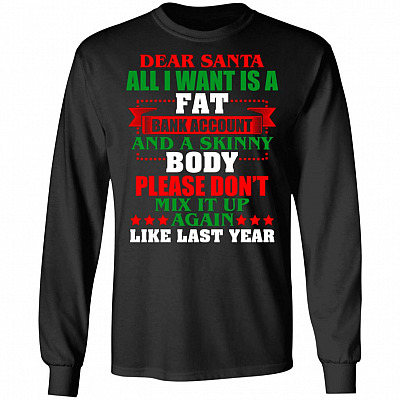 Dear Santa All I Want is A Fat Bank Account and Skinny Body Christmas Hoodie - Sweatshirt - Long Sleeve Shirt