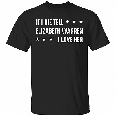 If I Die Tell Eliza-beth Warren I Love Her T-Shirt - Eliza-beth Warren T Shirt