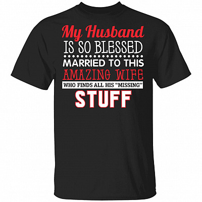 My-Husband Is So Bless-ed Married To This Amazing Wife Who Finds All His Missing Stuff T-Shirt