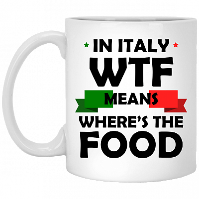 In Italy Wtf Means Where's the Food Ceramic Coffee Mug - Beer Stein - Water Bottle - Color Changing Mug