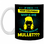 If She Is Your Girlfriend Why Is She Playing With My Mullet Ceramic Coffee Mug - Beer Stein - Water Bottle
