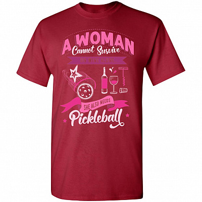 A Woman Cannot Survive On Wine Alone She Also Needs Pickleball T-Shirt