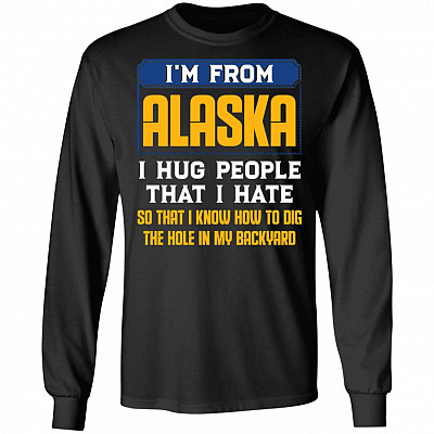 I'm From Alaska I Hug People That I Hate Hoodie - Sweatshirt - Long Sleeve