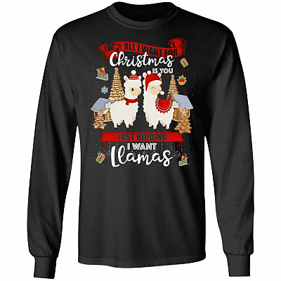 All I Want For Christmas Is You Just Kidding I Want Llamas Hoodie - Sweatshirt - Long Sleeve Shirt