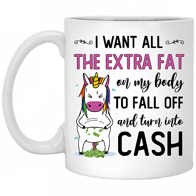 I Want All The Extra Fat On My Body To Fall Off And Turn Into Cash Ceramic Coffee Mug - Beer Stein