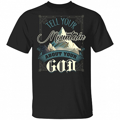 Tell Your Mountain About Your God T-Shirt