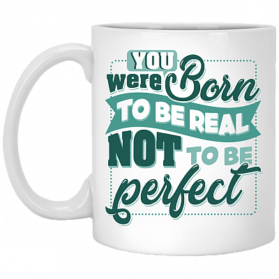 You Were Born To Be Real Not To Be Perfect Ceramic Coffee Mug - Beer Stein -Water Bottle - Color Changing Mug