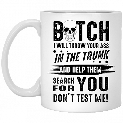 Bitch I Will Throw Your Ass The Trunk Ceramic Coffee Mug - Beer Stein - Water Bottle - Color Changing Mug