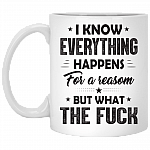 I Know Everything Happens For A Reason But What The Fck Funny Ceramic Coffee Mug - Beer Stein - Water Bottle