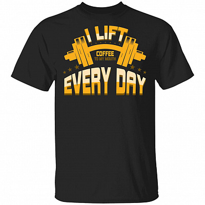 I Lift Coffee To My Mouth Every Day T-Shirt - Funny Shirt