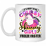 It's Okay To Be Chubby Because Skinny Girls Freeze Faster Ceramic Coffee Mug - Beer Stein - Water Bottle