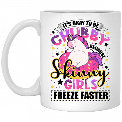 It's Okay To Be Chubby Because Skinny Girls Freeze Faster Ceramic Coffee Mug - Beer Stein - Water Bottle