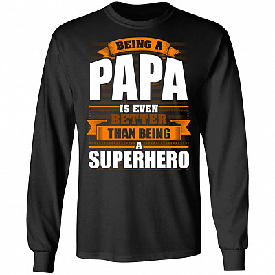 Being A Papa Is Even Better Than Being A Superhero Hoodie - Sweatshirt - Long Sleeve Shirt
