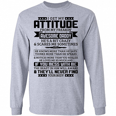 I Get My Attitude From My Freakin Awesome Crazy Daddy Funny Dad Hoodie - Long Sleeve - Sweatshirt