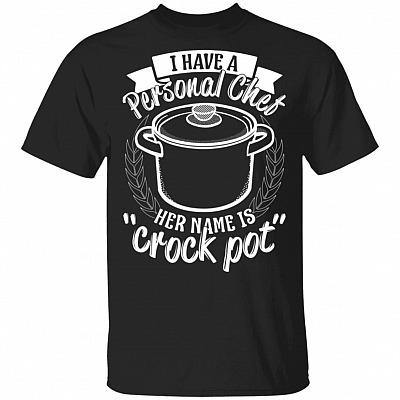 I Have A Personal Chef Her Name Is Crock Pot T-Shirt - Funny Chef Shirts