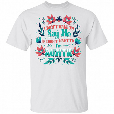 I Don't Have To Day No If I Don't Want To I'm Auntie T-Shirt