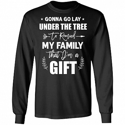 Gonna Go Lay Under The Tree To Remind My Family That I'm a Gift Hoodie - Christmas Sweatshirt - Long Sleeve